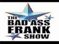 The Bad Ass Frank Show